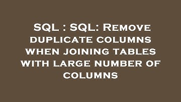 SQL : SQL: Remove duplicate columns when joining tables with large number of columns