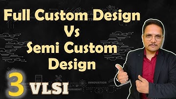 Comparison of Full Custom design & Semi Custom design | VLSI by Engineering Funda