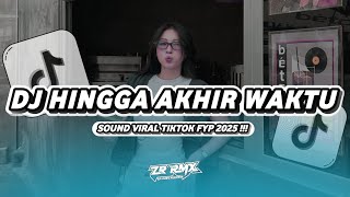 DJ HINGGA AKHIR WAKTU | SOUND VIRAL TIKTOK FYP 2025