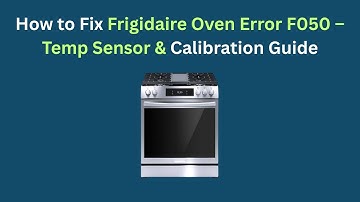 How to Fix Frigidaire Oven Error F050 – Temp Sensor & Calibration Guide