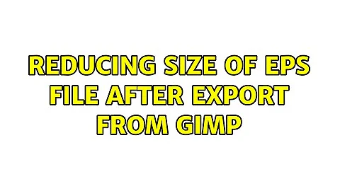 Reducing size of EPS file after export from GIMP (4 Solutions!!)