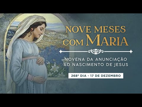 268º DIA - NOVE MESES COM MARIA - NOVENA DA ANUNCIAÇÃO AO NASCIMENTO DE JESUS