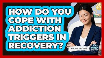 How Do You Cope With Addiction Triggers In Recovery? - Mind Over Substance