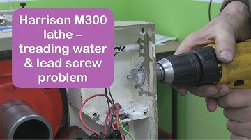 Harrison M300 lathe - treading water & lead screw problem