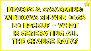 DevOps & SysAdmins: Windows Server 2008 R2 backup - what is generating all the change data?