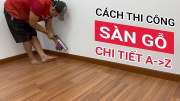 Cách lát sàn gỗ công nghiệp | Hướng dẫn thi công sàn gỗ công nghiệp chi tiết | Kỹ thuật đóng sàn gỗ