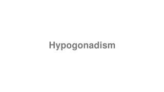 How To Pronounce Hypogonadism