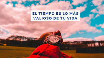 ¿Por qué el tiempo es lo más valioso en la vida?