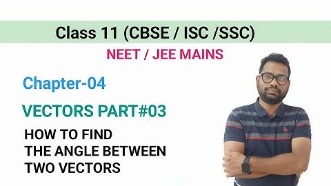 Class 11(CBSE/ISC/SSC) |Chapter 04|Vectors #03||Angle Between Two Vectors||
