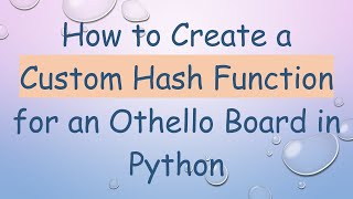 How to Create a Custom Hash Function for an Othello Board in Python Wealth