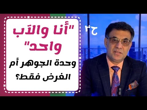 موسوعة الردود الكتابية الموسم ١ ح٣ أنا والآب واحد وحدة الجوهر أم الغرض فقط د عزيز سمير