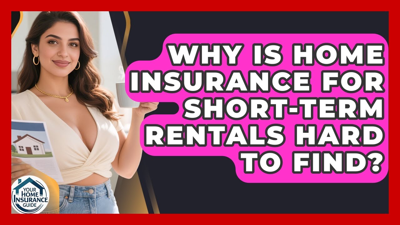 Why Is Home Insurance For Short-term Rentals Hard To Find? - Your Home Insurance Guide