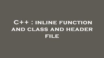 C++ : inline function and class and header file