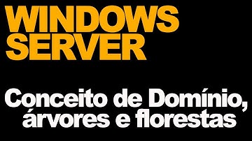 Microsoft Windows Server -  Active Directory - Conceito de Arvores Domínios e Florestas