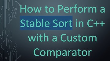 How to Perform a Stable Sort in C+ +  with a Custom Comparator