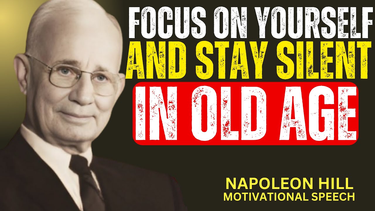 FOCUS ON YOURSELF AND STAY SILENT IN OLD AGE | By NAPOLEON HILL 