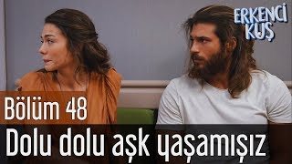 Erkenci Kuş 48. Bölüm - Dolu Dolu Aşk Yaşamışız