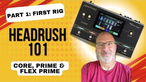 Headrush voor beginners: bouw je eerste rig in enkele minuten - Core, Prime & Flex Prime (deel 1)