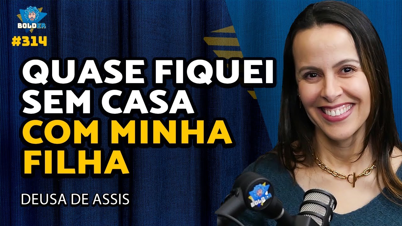 MÃE SOLO E CRISE IMOBILIÁRIA (e o recomeço) - Deusa de Assis | Bolder Podcast 314