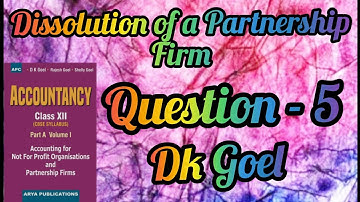 Dissolution of a Partnership firm || Question-5 || Class-12 || Dk Goel ||