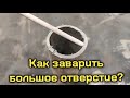 Как заварить большое отверстие?