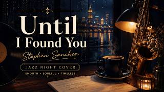 Until I Found You – Stephen Sanchez | Jazz Night Cover (Powerful Piano Version)