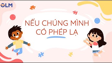 Nếu chúng mình có phép lạ - Tiếng Việt 4 (Chân trời sáng tạo) [OLM.VN]