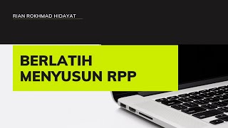Berlatih Menyusun Rencana Pelaksanaan Pembelajaran (RPP) Berlatih Menyusun Rencana Pelaksanaan Pembelajaran (RPP)