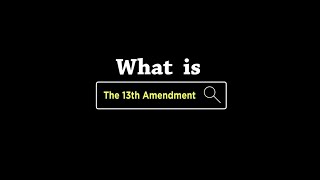 What Is: The 13th Amendment