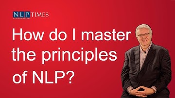 NLP Principles | How do I master the principles of NLP? (Part 1)