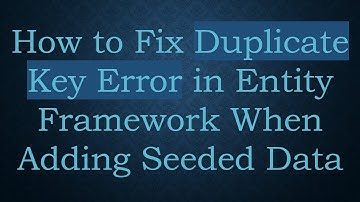 How to Fix Duplicate Key Error in Entity Framework When Adding Seeded Data