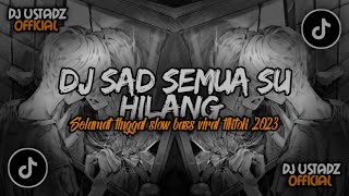 DJ SAD😥🥀SEMUA SU HILANG X SELAMAT TINGGAL SLOW BASS VIRAL TIKTOK 2023