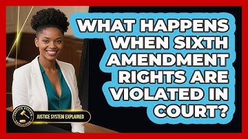 What Happens When Sixth Amendment Rights Are Violated In Court? - Justice System Explained