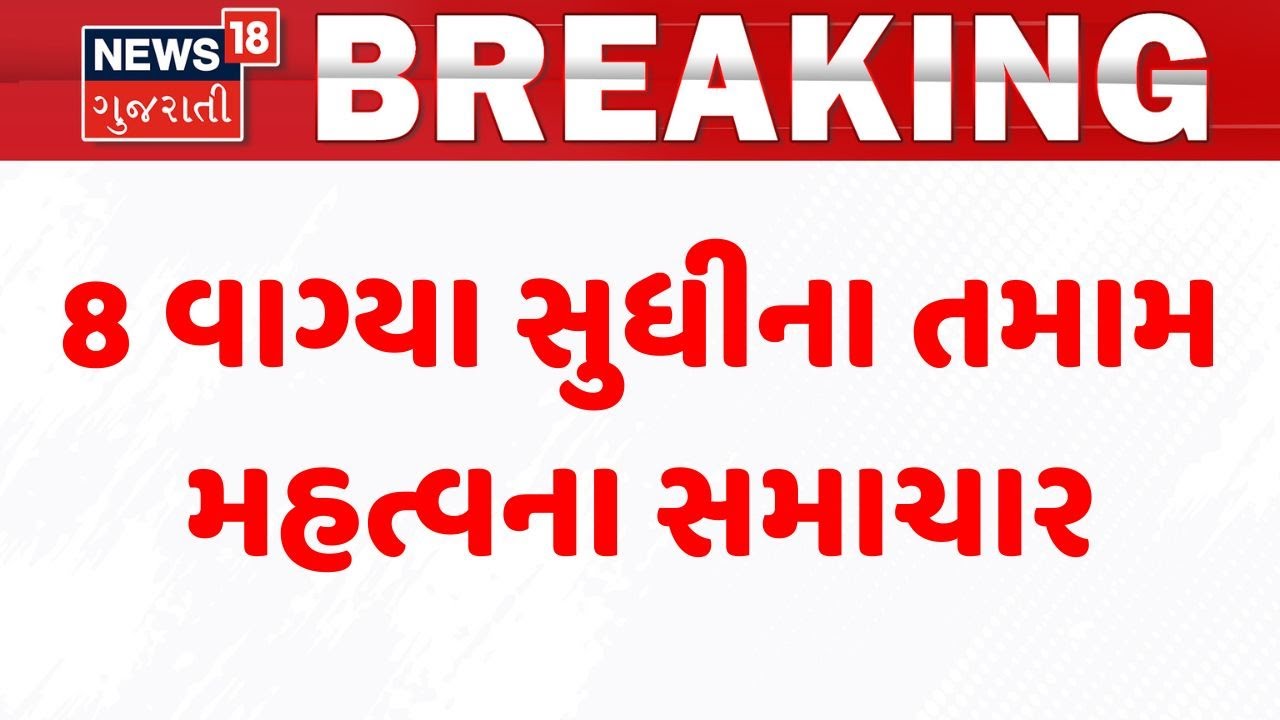Gujarat Breaking News | 8 વાગ્યા સુધીના તમામ મહત્વના સમાચાર | Breaking News | News of The Day
