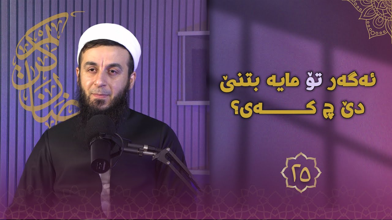 خەلەکا-٢٥- ئەگەر تو مایە بتنێ دێ چ کەی؟