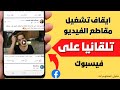 كيفية ايقاف تشغيل الفيديو تلقائيا في الفيس بوك ⏸ (أخر تحديث)