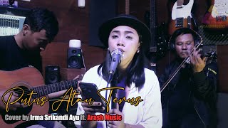 PUTUS ATAU TERUS - JUDIKA | Cover by IRMA SRIKANDI AYU x ARASH MUSIC (UNPLUGGED)
