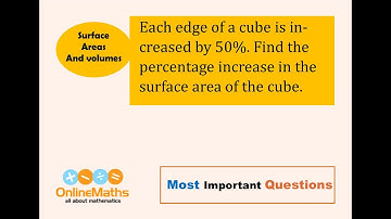 IX Surface Areas and Volumes Each edge of a cube is increased by 50% Find the percentage increase in