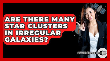 Are There Many Star Clusters In Irregular Galaxies? - Physics Frontier