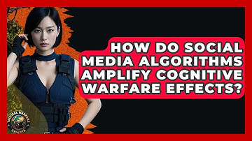 How Do Social Media Algorithms Amplify Cognitive Warfare Effects? - Tactical Warfare Experts