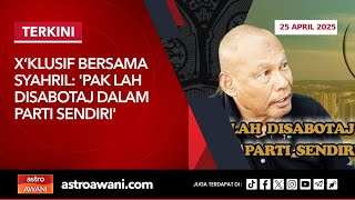 [LANGSUNG] X’klusif Bersama Syahril: 'Pak Lah Disabotaj Dalam Parti Sendiri' | 25 April 2025