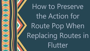 How to Preserve the Action for Route Pop When Replacing Routes in Flutter