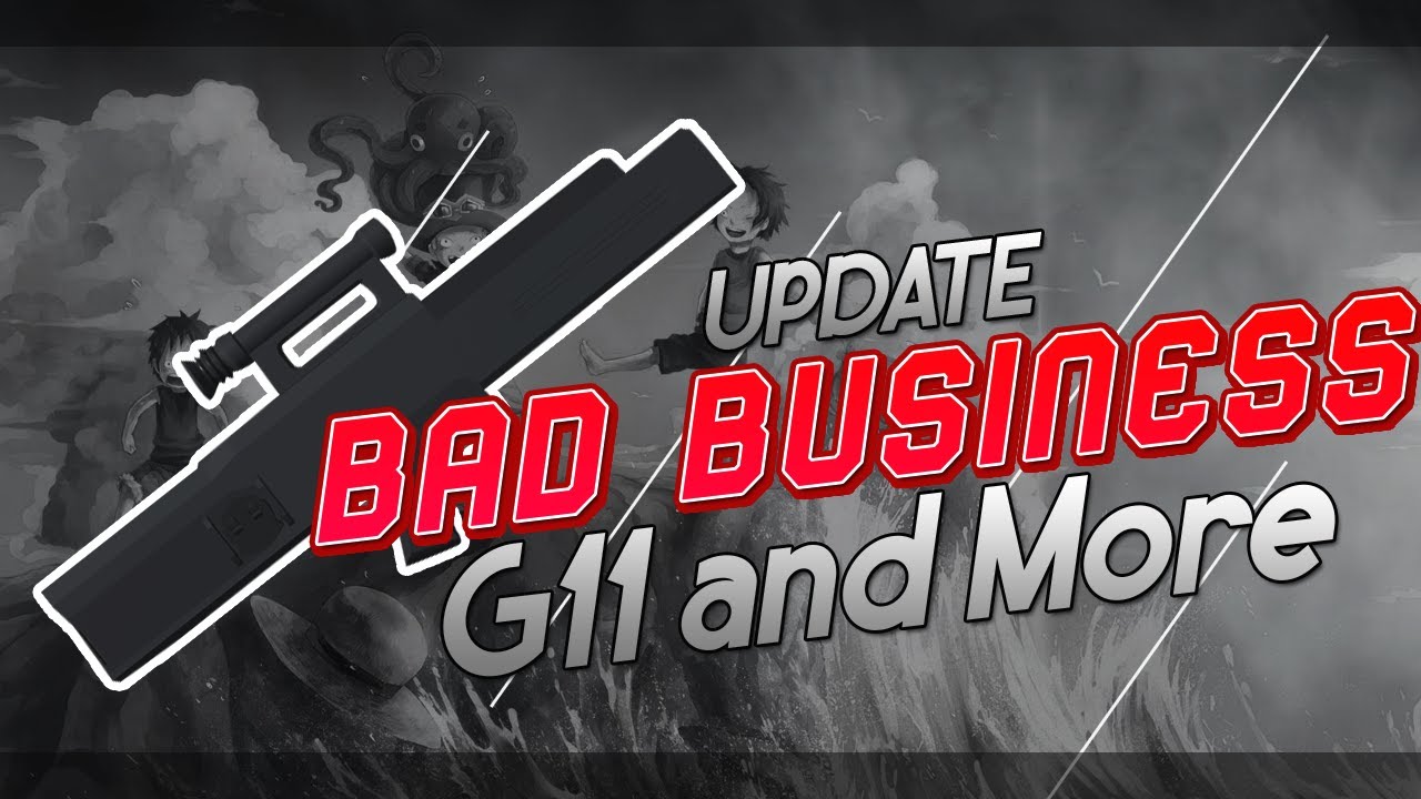 BAD BUSINESS UPDATE [ G11 and more ]