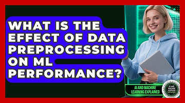 What Is The Effect Of Data Preprocessing On ML Performance? - AI and Machine Learning Explained