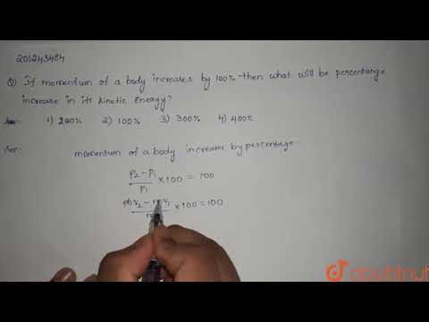 If momentum of a body increases by 100% then what will be percentage increase in kinetic energy |...