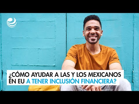 ¿Cómo ayudar a las y los mexicanos en EU a tener inclusión financiera?