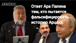 Ответ Ара Папяна тем, кто пытается фальсифицировать историю Арцаха.