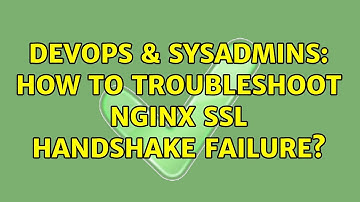DevOps & SysAdmins: How to Troubleshoot Nginx SSL Handshake failure? (3 Solutions!!)