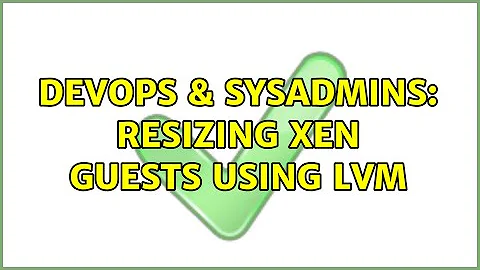 DevOps & SysAdmins: Resizing Xen guests using LVM (3 Solutions!!)