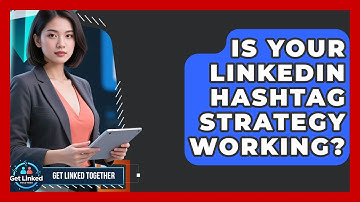Is Your LinkedIn Hashtag Strategy Working? - Get Linked Together